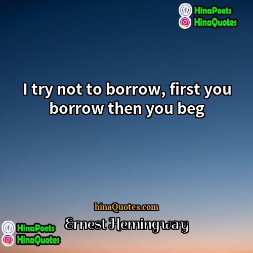 Ernest Hemingway Quotes | I try not to borrow, first you